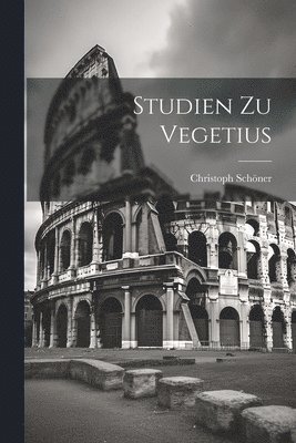 Christoph Schöner - Studien Zu Vegetius, Häftad