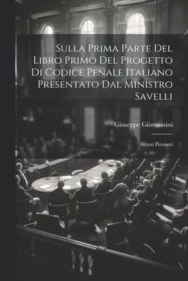 Sulla Prima Parte Del Libro Primo Del Progetto Di Codice Penale Italiano Presentato Dal Ministro Savelli 1
