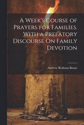 bokomslag A Week's Course of Prayers for Families. With a Prefatory Discourse On Family Devotion