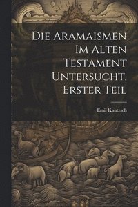 bokomslag Die Aramaismen im Alten Testament Untersucht, Erster Teil