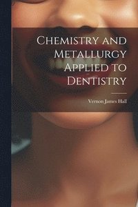 bokomslag Chemistry and Metallurgy Applied to Dentistry