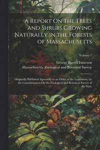 bokomslag A Report On the Trees and Shrubs Growing Naturally in the Forests of Massachusetts