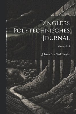 Dinglers Polytechnisches Journal; Volume 243 1
