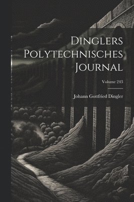 Johann Gottfried Dingler - Dinglers Polytechnisches Journal; Volume 243, Häftad