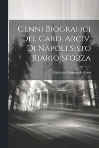 bokomslag Cenni Biografici Del Card. Arciv. Di Napoli Sisto Riario Sforza