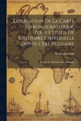 bokomslag Explication De La Carte Chronographique, Pour L'tude De L'histoire Universelle Depuis L're Vulgaire