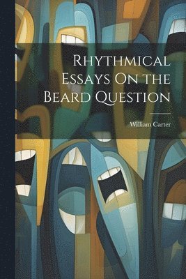 William Carter - Rhythmical Essays On the Beard Question, Häftad