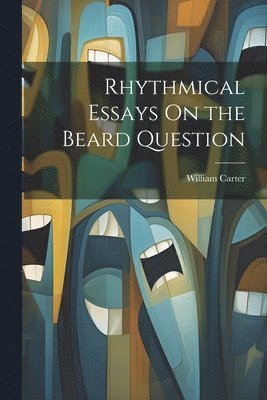 Rhythmical Essays On the Beard Question 1