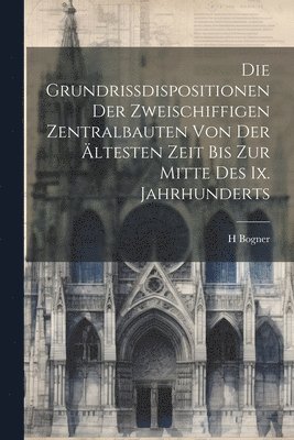 Die Grundrissdispositionen Der Zweischiffigen Zentralbauten Von Der ltesten Zeit Bis Zur Mitte Des Ix. Jahrhunderts 1