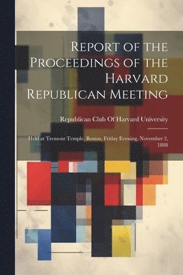 Report of the Proceedings of the Harvard Republican Meeting 1