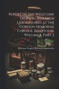 bokomslag Report of the Wellcome Tropical Research Laboratories at the Gordon Memorial College, Khartoum, Volume 4, part 2