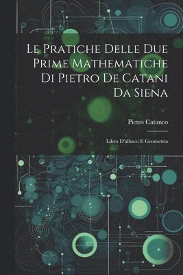 bokomslag Le Pratiche Delle Due Prime Mathematiche Di Pietro De Catani Da Siena