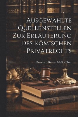 Ausgewählte Quellenstellen Zur Erläuterung Des Römischen Privatrechts