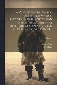 bokomslag A Voyage to the Pacific Ocean, for Making Discoveries in the Northern Hemisphere, Under the Direction of Captains Cook, Clerke and Gore, 1776-1780; Volume 4