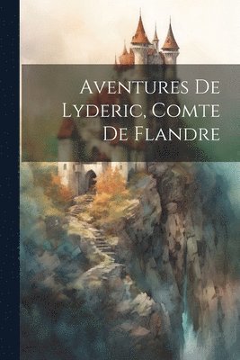 bokomslag Aventures De Lyderic, Comte De Flandre