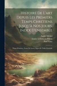 bokomslag Histoire De L'art Depuis Les Premiers Temps Chrtiens Jusqu' Nos Jours. Index D'ensemble