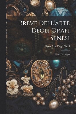 Breve Dell'arte Degli Orafi Senesi 1