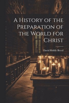 bokomslag A History of the Preparation of the World for Christ
