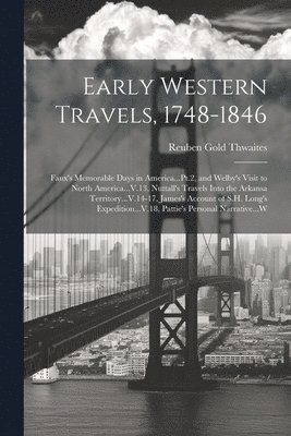 Early Western Travels, 1748-1846: Faux's Memorable Days in America...Pt.2, and Welby's Visit to North America...V.13, Nuttall's Travels Into the Arkan 1