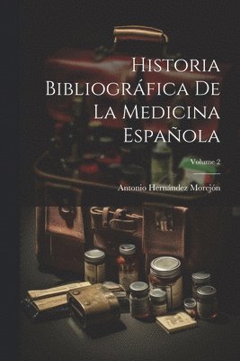 Historia Bibliogrfica De La Medicina Espaola; Volume 2 1