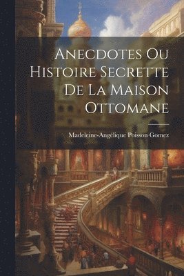 bokomslag Anecdotes Ou Histoire Secrette De La Maison Ottomane