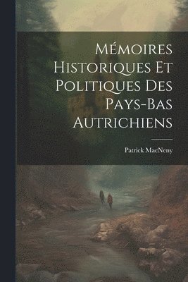 bokomslag Mmoires Historiques Et Politiques Des Pays-Bas Autrichiens