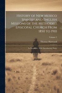 bokomslag History of New Mexico Spanish and English Missions of the Methodist Episcopal Church From 1850 to 1910: In Decades ... With Introductory Notes; Volume