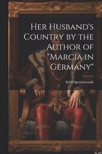 bokomslag Her Husband's Country by the Author of &quot;marcia in Germany&quot;