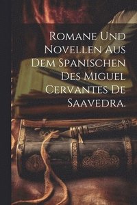 bokomslag Romane und Novellen aus dem Spanischen des Miguel Cervantes de Saavedra.