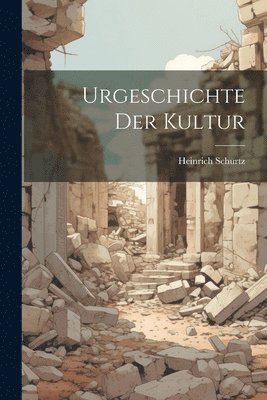 Heinrich Schurtz - Urgeschichte Der Kultur, Häftad