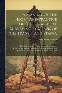 bokomslag A Manual of the Theory and Practice of Topographical Surveying by Means of the Transit and Stadia