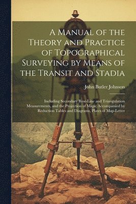 bokomslag A Manual of the Theory and Practice of Topographical Surveying by Means of the Transit and Stadia