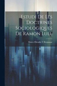 bokomslag Estudi De Les Doctrines Sociologiques De Ramon Lull