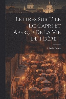 E Della Cerda, E. Della Cerda - Lettres Sur L'ile De Capri Et Aperçu De La Vie De Tibère ..., Häftad
