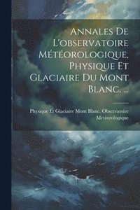 bokomslag Annales De L'observatoire Mtorologique, Physique Et Glaciaire Du Mont Blanc. ...