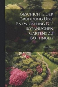 bokomslag Geschichte der Grndung und Entwicklung des botanischen Gartens zu Gttingen
