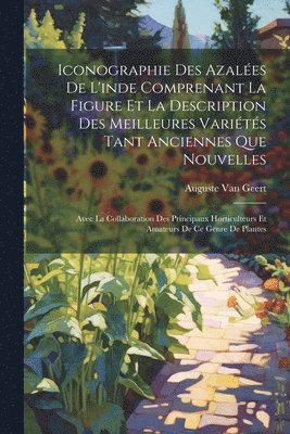 bokomslag Iconographie Des Azales De L'inde Comprenant La Figure Et La Description Des Meilleures Varits Tant Anciennes Que Nouvelles