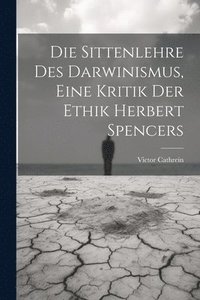 bokomslag Die Sittenlehre Des Darwinismus, Eine Kritik Der Ethik Herbert Spencers