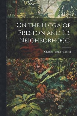 bokomslag On the Flora of Preston and Its Neighborhood