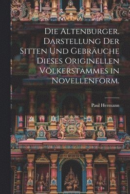 Die Altenburger. Darstellung der Sitten und Gebruche dieses originellen Vlkerstammes in Novellenform. 1