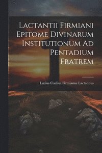 bokomslag Lactantii Firmiani Epitome Divinarum Institutionum Ad Pentadium Fratrem