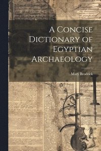 bokomslag A Concise Dictionary of Egyptian Archaeology