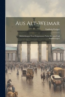 Ludwig Geiger - Aus Alt-Weimar, Häftad