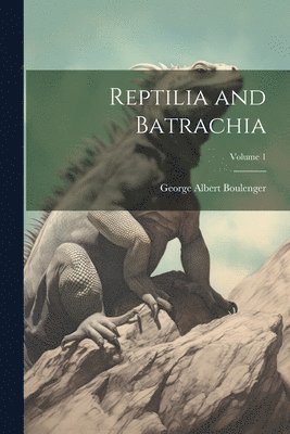 George Albert Boulenger - Reptilia and Batrachia; Volume 1, Häftad