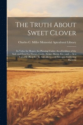 Charles C Miller Memorial Apicultura - Truth About Sweet Clover, Häftad