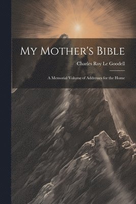 Charles Roy Le Goodell - My Mother's Bible, Häftad