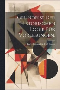 bokomslag Grundriss der historischen Logik fr Vorlesungen.