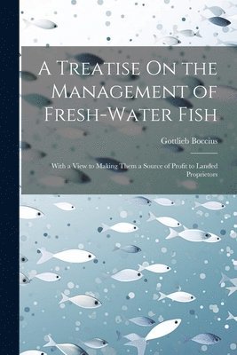 Gottlieb Boccius - Treatise On the Management of Fresh-Water Fish, Häftad
