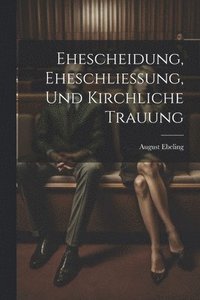 bokomslag Ehescheidung, Eheschliessung, Und Kirchliche Trauung