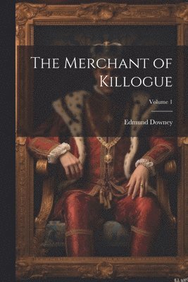 bokomslag The Merchant of Killogue; Volume 1